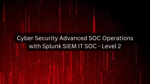Advanced SOC Operations with Splunk SIEM IT SOC – Level 2