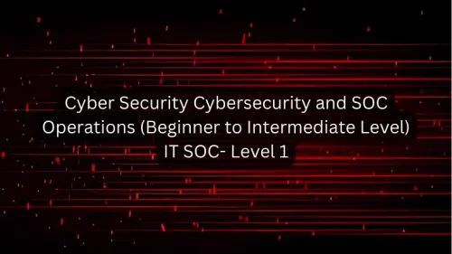 Cybersecurity and SOC Operations (Beginner to Intermediate Level) IT SOC- Level 1 Certification
